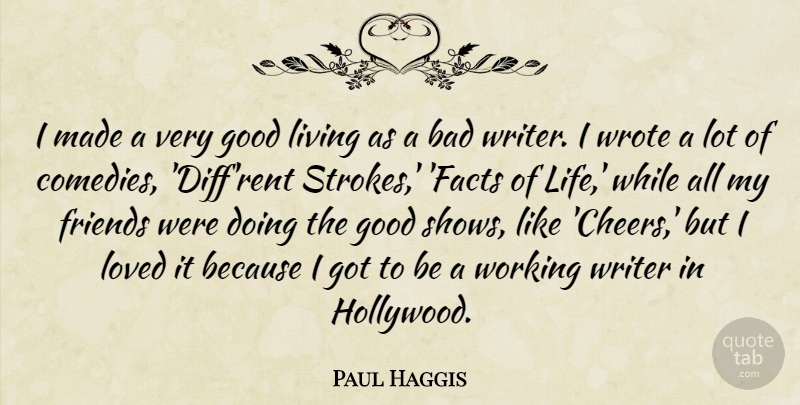 Paul Haggis Quote About Bad, Good, Life, Loved, Writer: I Made A Very Good...