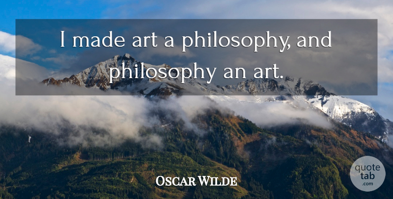 Oscar Wilde Quote About Art, Philosophy, Made: I Made Art A Philosophy...