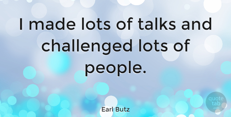 Earl Butz Quote About People, Made: I Made Lots Of Talks...