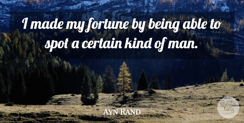Ayn Rand Quote About Men, Able, Kind: I Made My Fortune By...