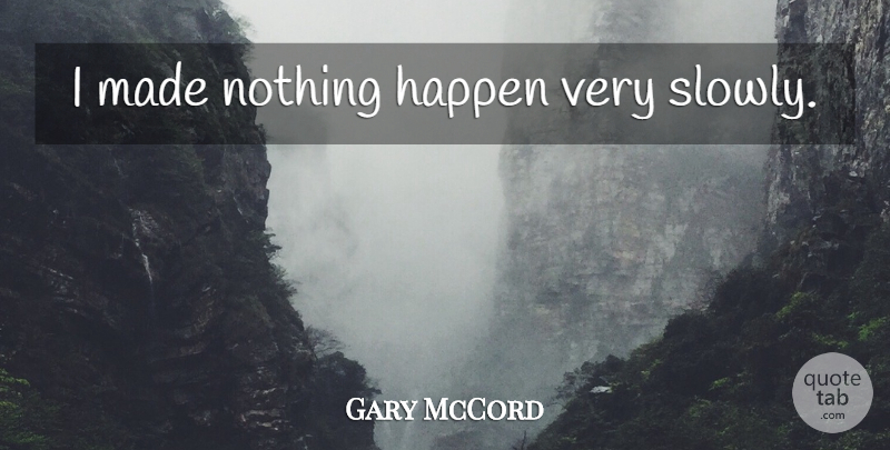 Gary McCord Quote About Made, Happens, Things Happen: I Made Nothing Happen Very...
