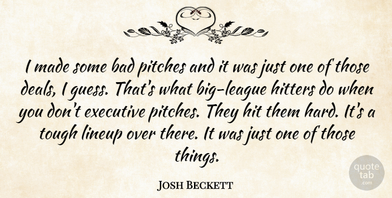 Josh Beckett Quote About Bad, Executive, Hitters, Pitches, Tough: I Made Some Bad Pitches...
