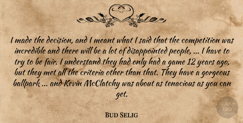 Bud Selig Quote About Ballpark, Competition, Criteria, Game, Gorgeous: I Made The Decision And...