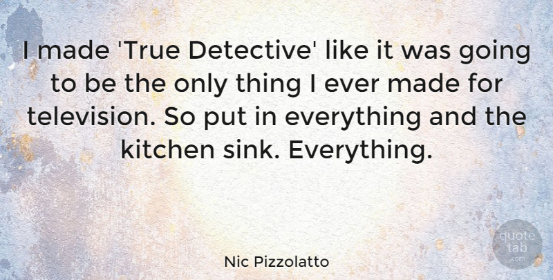Nic Pizzolatto Quote About undefined: I Made True Detective Like...