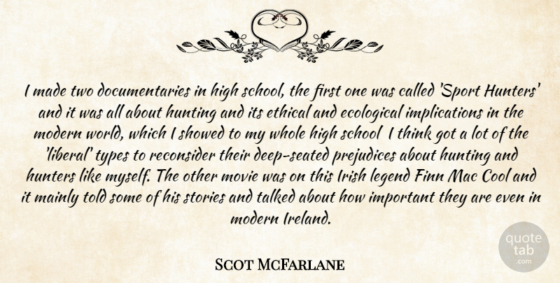 Scot McFarlane Quote About Cool, Ecological, Ethical, High, Hunters: I Made Two Documentaries In...