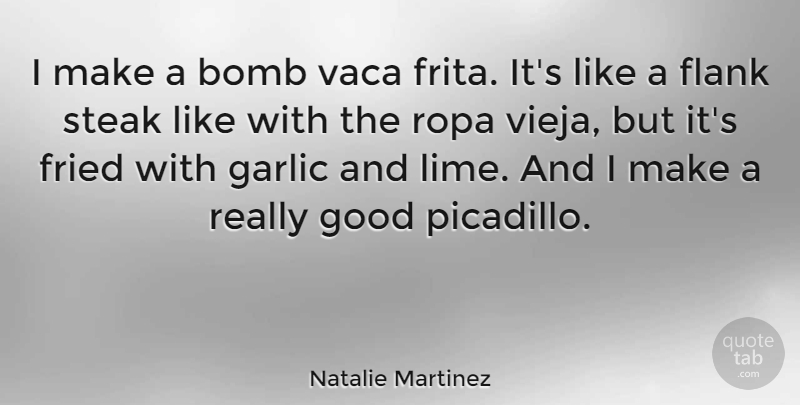 Natalie Martinez Quote About Fried, Garlic, Good: I Make A Bomb Vaca...