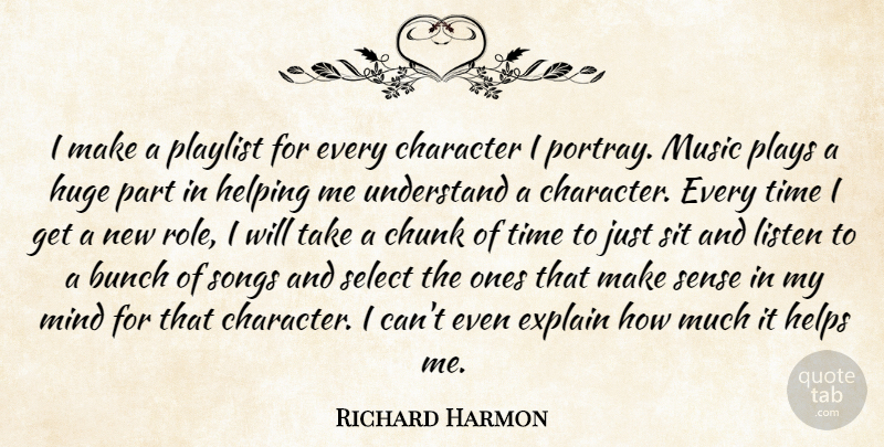 Richard Harmon Quote About Bunch, Chunk, Explain, Helping, Helps: I Make A Playlist For...