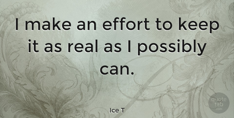 Ice T Quote About Effort, Possibly: I Make An Effort To...
