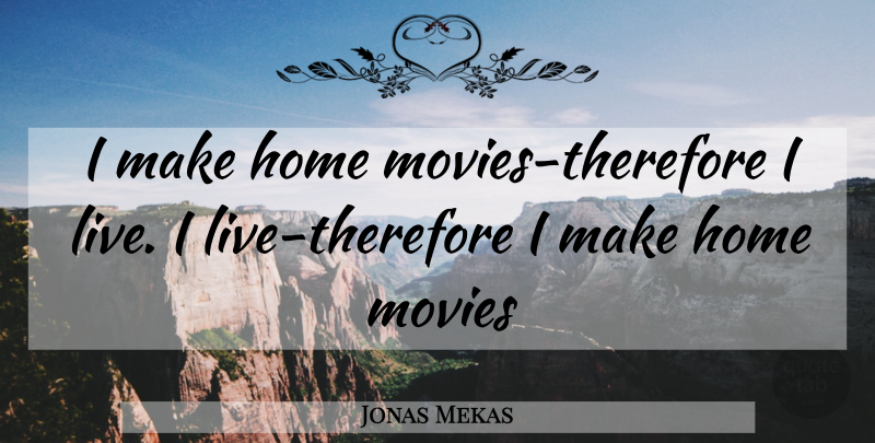 Jonas Mekas Quote About Home: I Make Home Movies Therefore...