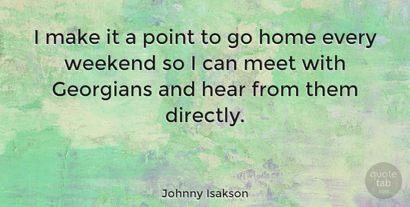 Johnny Isakson Quote About Home, Weekend, Georgians: I Make It A Point...