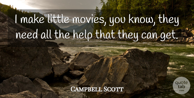 Campbell Scott Quote About Enforcement, Littles, Needs: I Make Little Movies You...