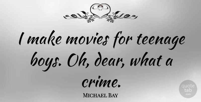 Michael Bay Quote About Teenage, Boys, Crime: I Make Movies For Teenage...