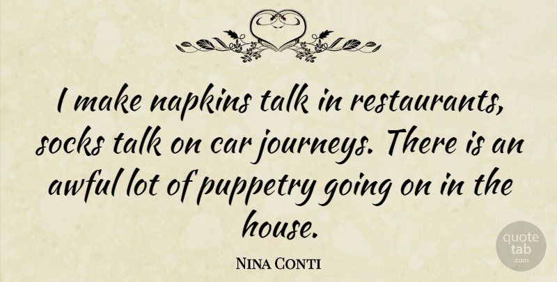 Nina Conti Quote About Journey, Car, House: I Make Napkins Talk In...