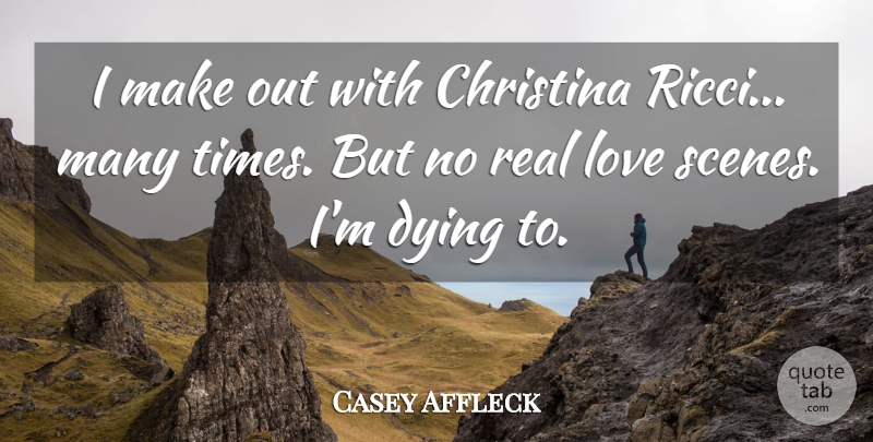 Casey Affleck Quote About Dying, Kisses And Kissing, Love: I Make Out With Christina...