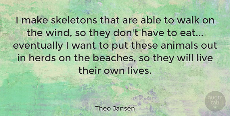 Theo Jansen Quote About Eventually, Herds, Skeletons: I Make Skeletons That Are...