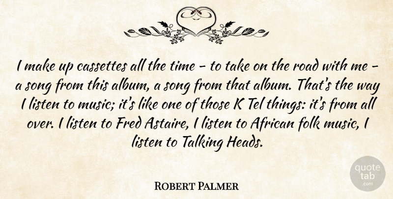 Robert Palmer Quote About African, Cassettes, Folk, Fred, Listen: I Make Up Cassettes All...
