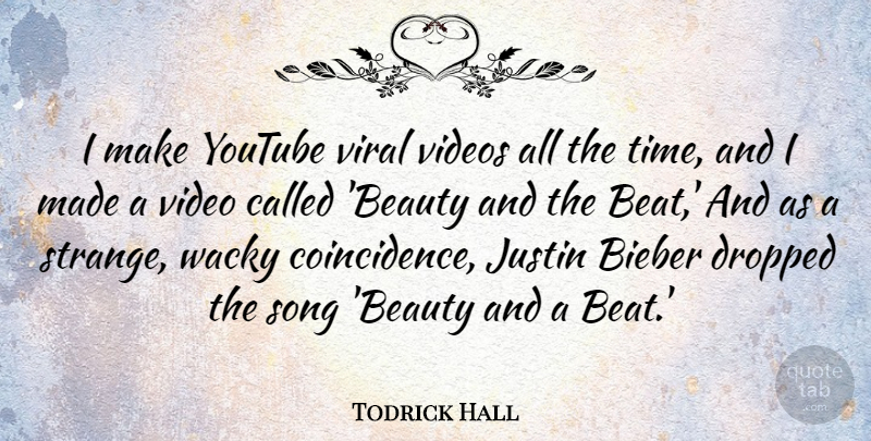 Todrick Hall Quote About Beauty, Dropped, Justin, Song, Time: I Make Youtube Viral Videos...