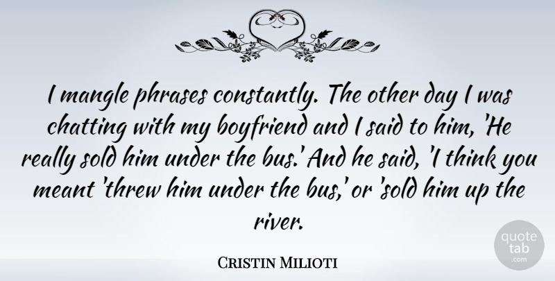 Cristin Milioti Quote About Thinking, Rivers, My Boyfriend: I Mangle Phrases Constantly The...