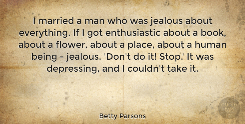 Betty Parsons Quote About Human, Jealous, Man, Married: I Married A Man Who...
