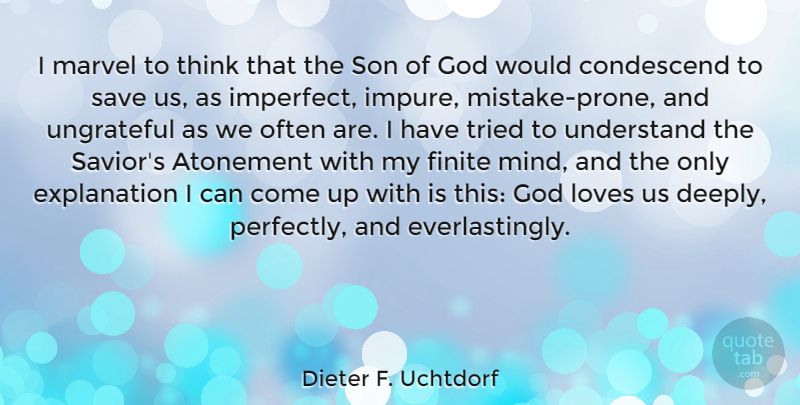 Dieter F. Uchtdorf Quote About Atonement, Finite, God, Loves, Marvel: I Marvel To Think That...