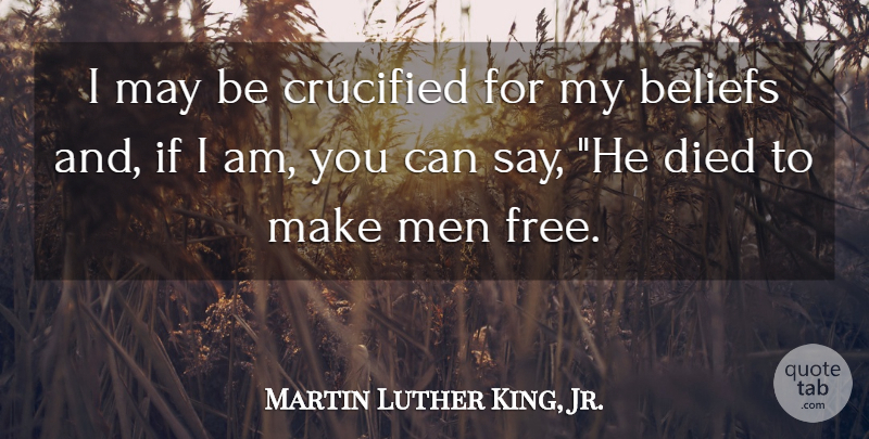 Martin Luther King, Jr. Quote About Sacrifice, Men, May: I May Be Crucified For...