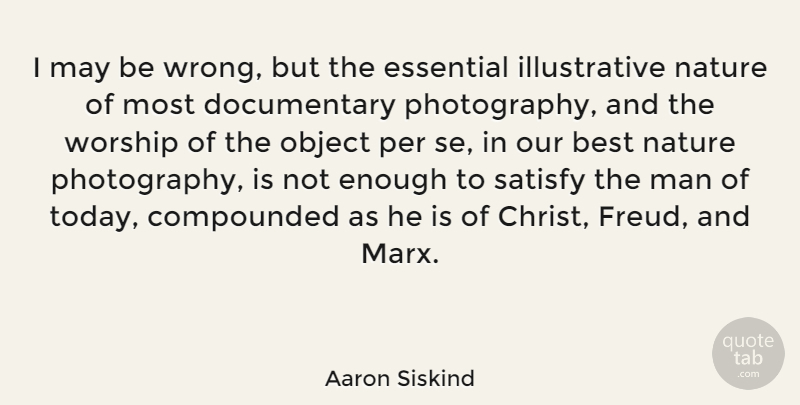 Aaron Siskind Quote About Photography, Men, May: I May Be Wrong But...