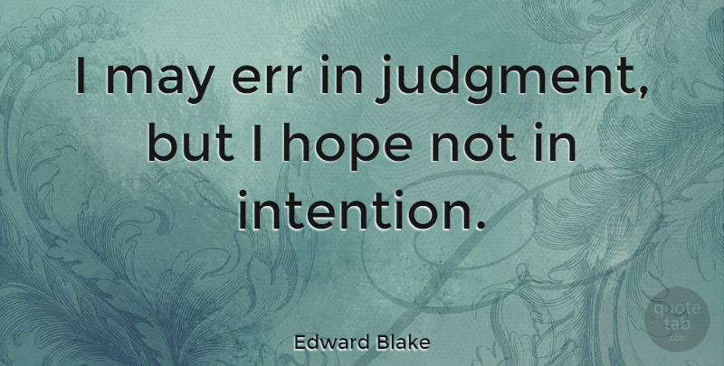 Edward Blake Quote About May, Judgment, Intention: I May Err In Judgment...