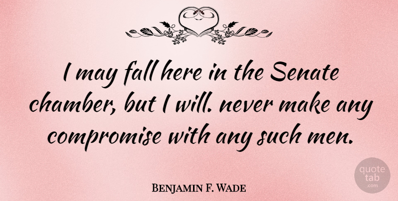 Benjamin F. Wade Quote About Fall, Men, May: I May Fall Here In...