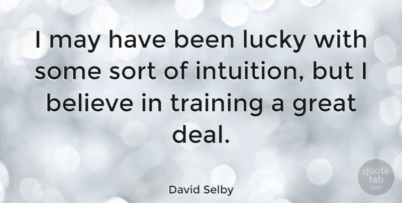 David Selby Quote About Believe, Training, Intuition: I May Have Been Lucky...