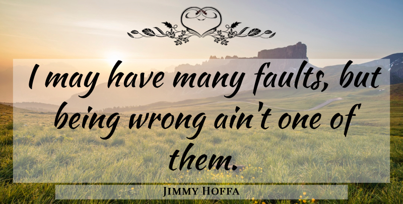 Jimmy Hoffa Quote About American Activist, Faults: I May Have Many Faults...