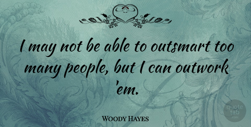 Woody Hayes Quote About People, Ems, May: I May Not Be Able...