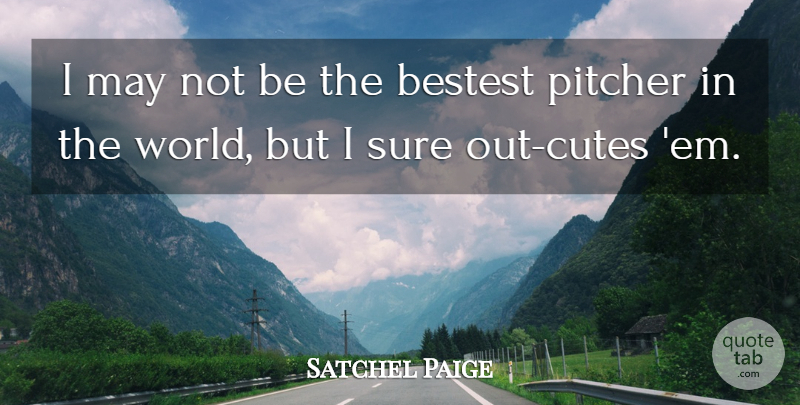 Satchel Paige Quote About Baseball, Ems, World: I May Not Be The...