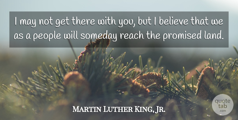 Martin Luther King, Jr. Quote About Believe, Land, People: I May Not Get There...