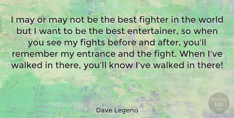 Dave Legeno Quote About Best, Entrance, Fighter, Fights, Walked: I May Or May Not...