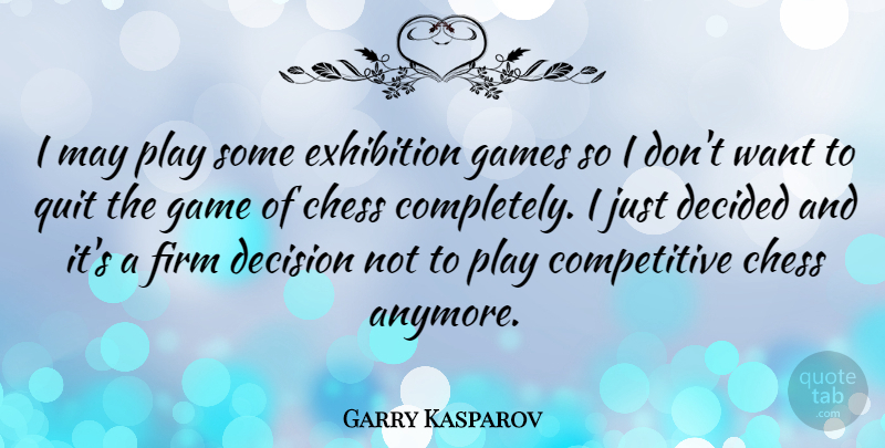 Garry Kasparov Quote About Games, Play, Decision: I May Play Some Exhibition...