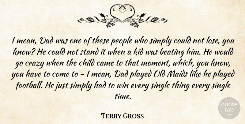 Terry Gross Quote About Football, Dad, Children: I Mean Dad Was One...