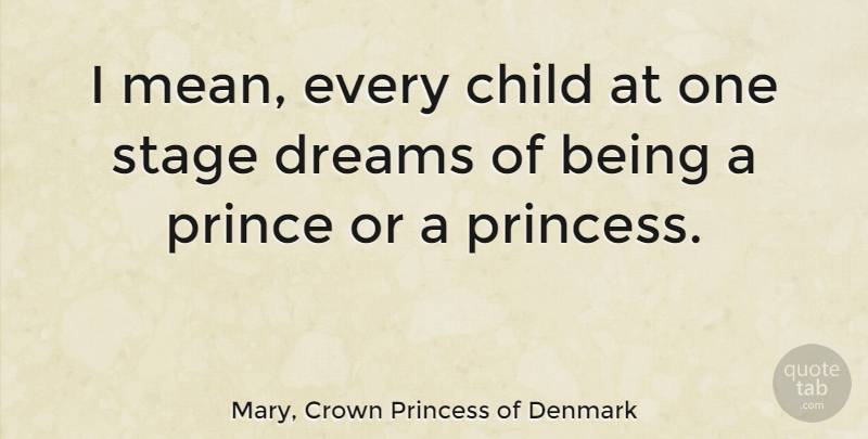 Mary, Crown Princess of Denmark Quote About Dream, Children, Princess: I Mean Every Child At...