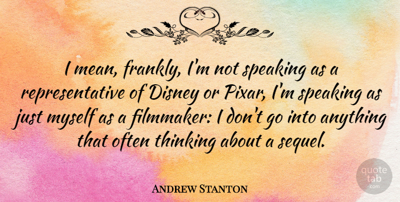 Andrew Stanton Quote About Mean, Thinking, Pixar: I Mean Frankly Im Not...