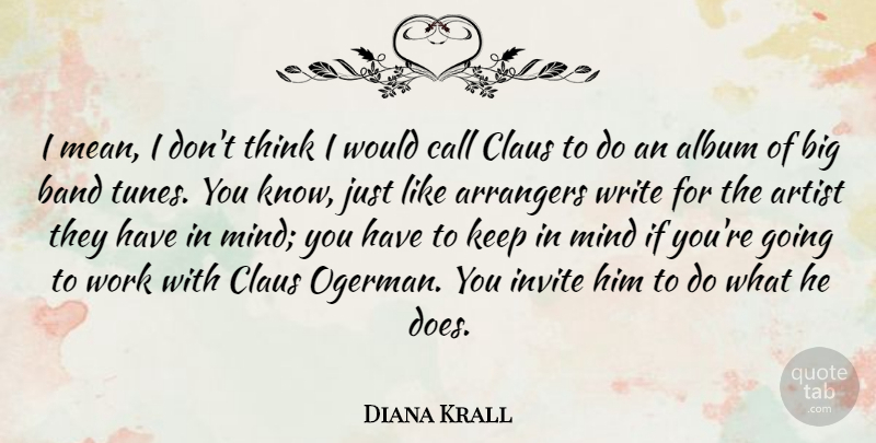 Diana Krall Quote About Writing, Mean, Thinking: I Mean I Dont Think...