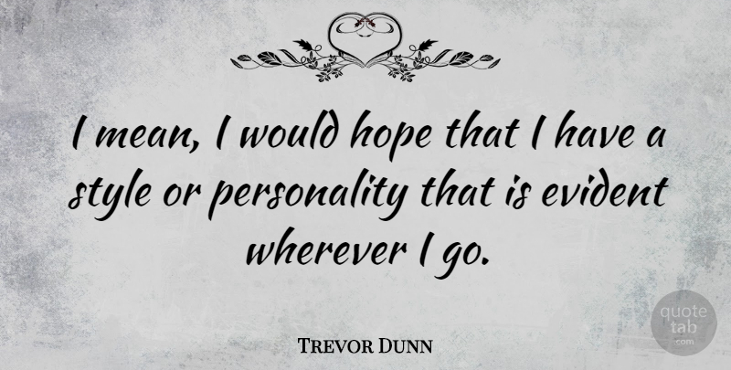 Trevor Dunn Quote About Mean, Personality, Style: I Mean I Would Hope...