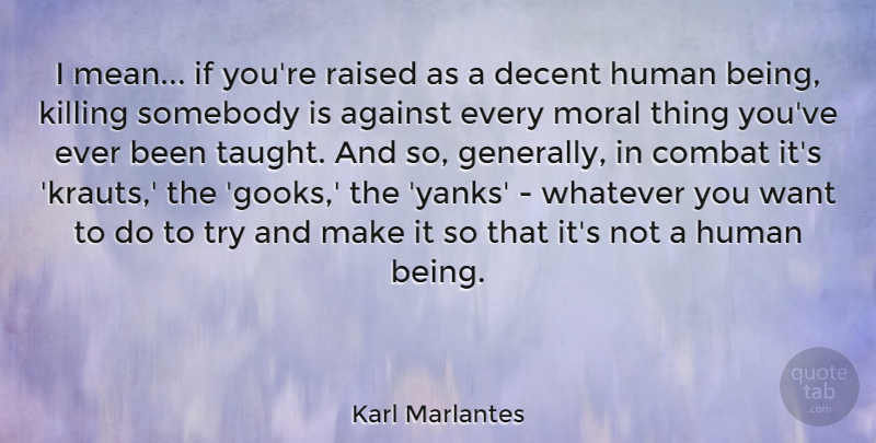 Karl Marlantes Quote About Mean, Trying, Want: I Mean If Youre Raised...