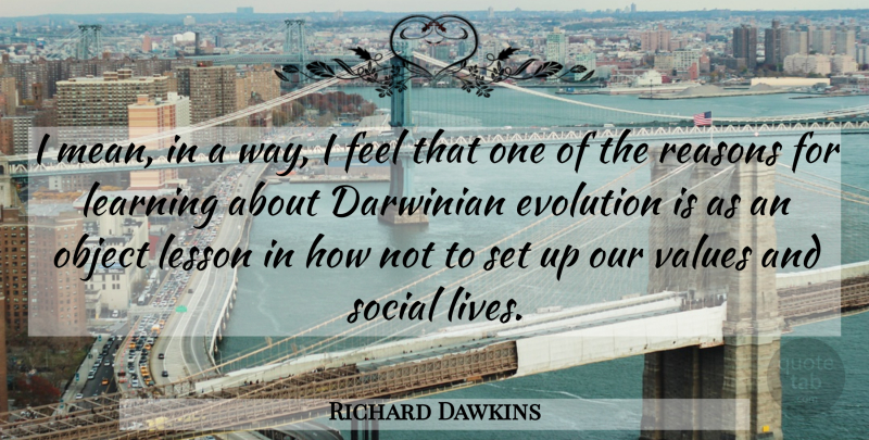 Richard Dawkins Quote About Mean, Lessons, Way: I Mean In A Way...