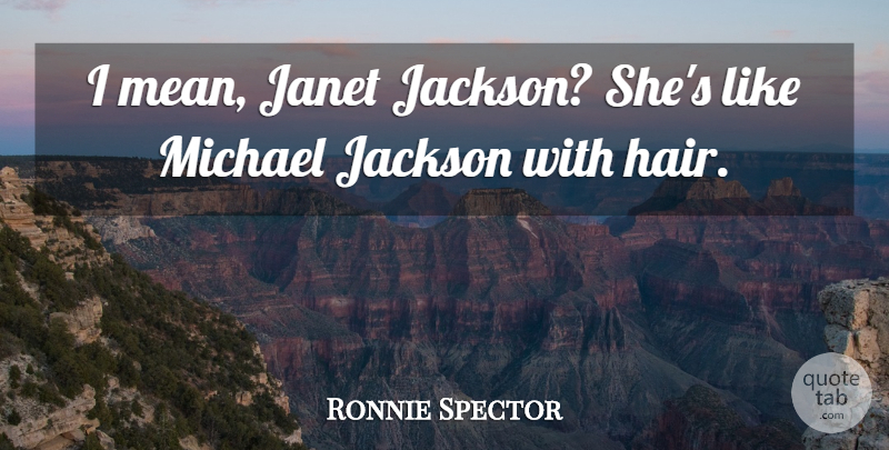 Ronnie Spector Quote About Mean, Hair: I Mean Janet Jackson Shes...