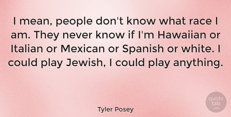 Tyler Posey Quote About Mean, Italian, Race: I Mean People Dont Know...