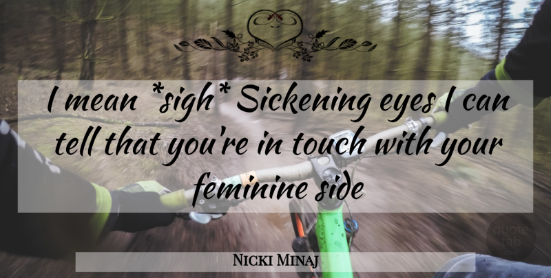 Nicki Minaj Quote About Flirty, Mean, Eye: I Mean Sigh Sickening Eyes...