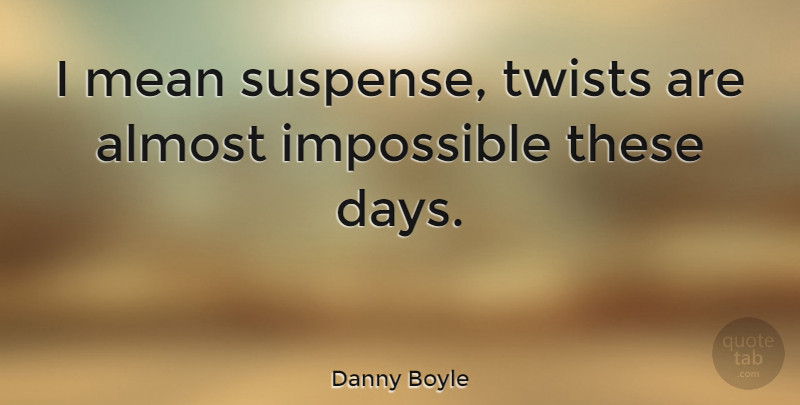 Danny Boyle Quote About Mean, Blogging, Twists: I Mean Suspense Twists Are...