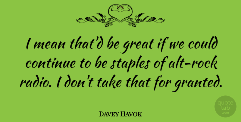 Davey Havok Quote About Continue, Great: I Mean Thatd Be Great...