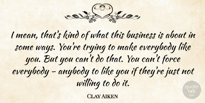 Clay Aiken Quote About Business, Mean, Trying: I Mean Thats Kind Of...