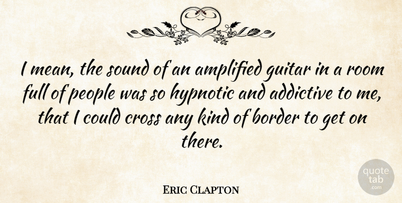 Eric Clapton Quote About Mean, Guitar, People: I Mean The Sound Of...