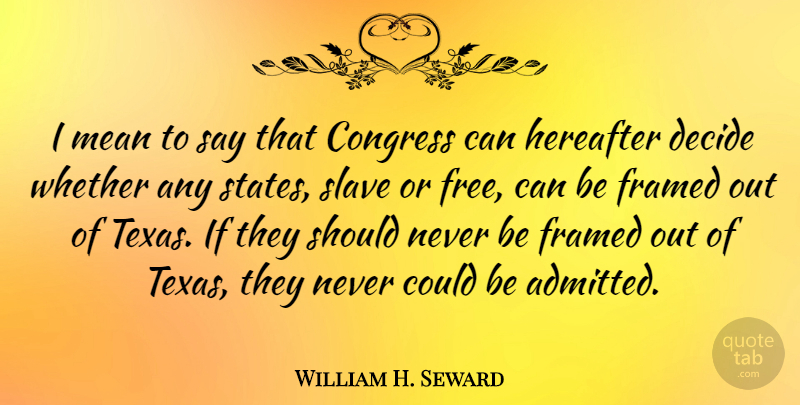 William H. Seward Quote About Mean, Texas, Framed: I Mean To Say That...